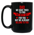 Dad We Have Tried To Find The Best For You But We Already Belong To You (3) Black Coffee Mug