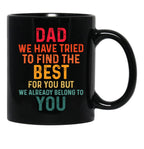Dad We Have Tried To Find The Best For You But We Already Belong To You (4) Black Coffee Mug - Black
