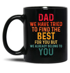 Dad We Have Tried To Find The Best For You But We Already Belong To You (4) Black Coffee Mug