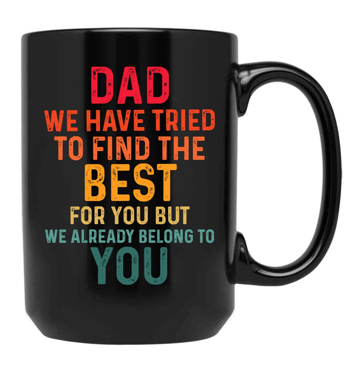 Dad We Have Tried To Find The Best For You But We Already Belong To You (4) Black Coffee Mug - Black