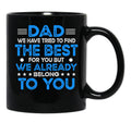 Dad We Have Tried To Find The Best For You But We Already Belong To You (5) Black Coffee Mug - Black