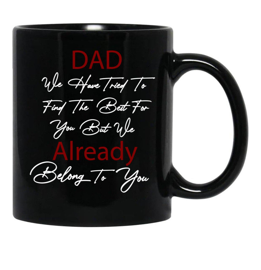 Dad We Have Tried To Find The Best For You But We Already Belong To You (6) Black Coffee Mug - Black