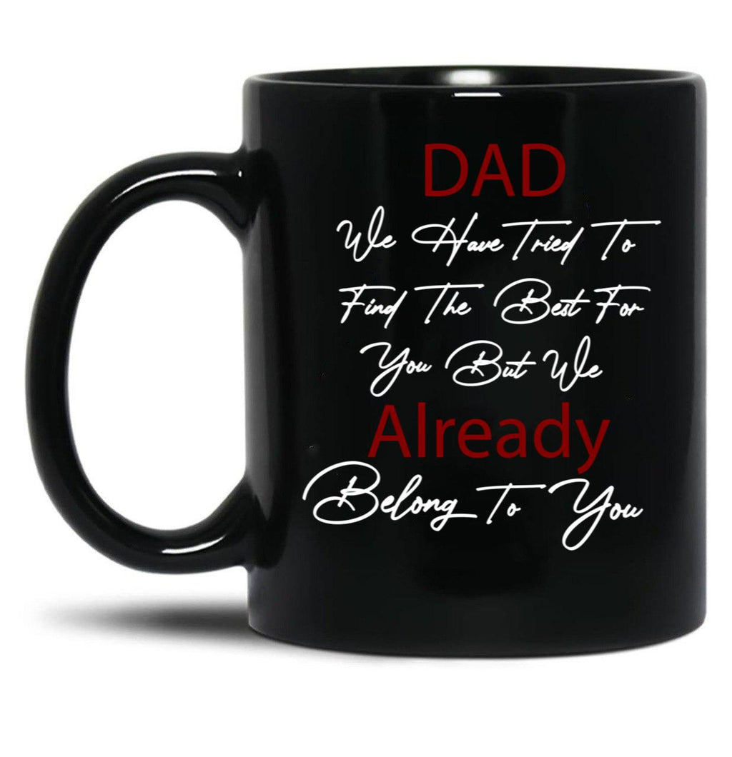 Dad We Have Tried To Find The Best For You But We Already Belong To You (6) Black Coffee Mug