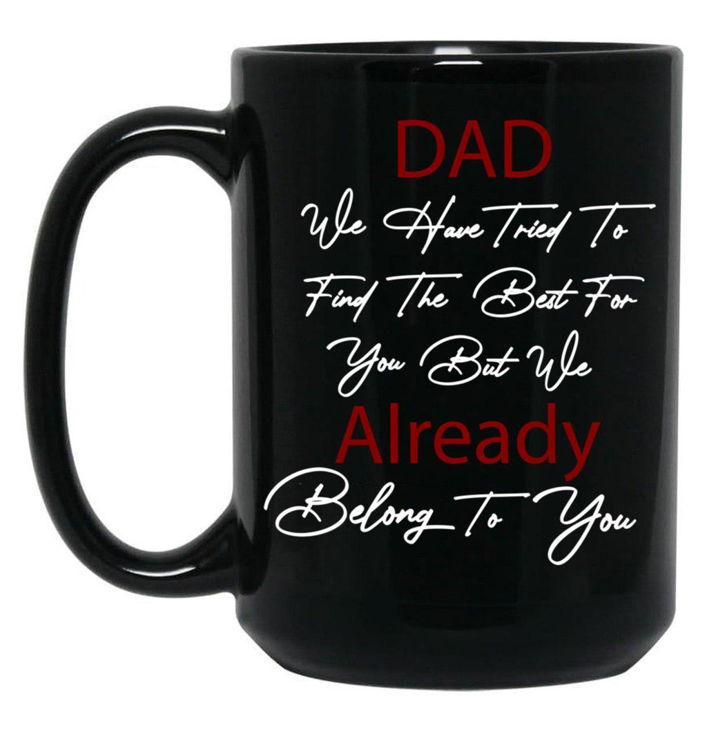 Dad We Have Tried To Find The Best For You But We Already Belong To You (6) Black Coffee Mug