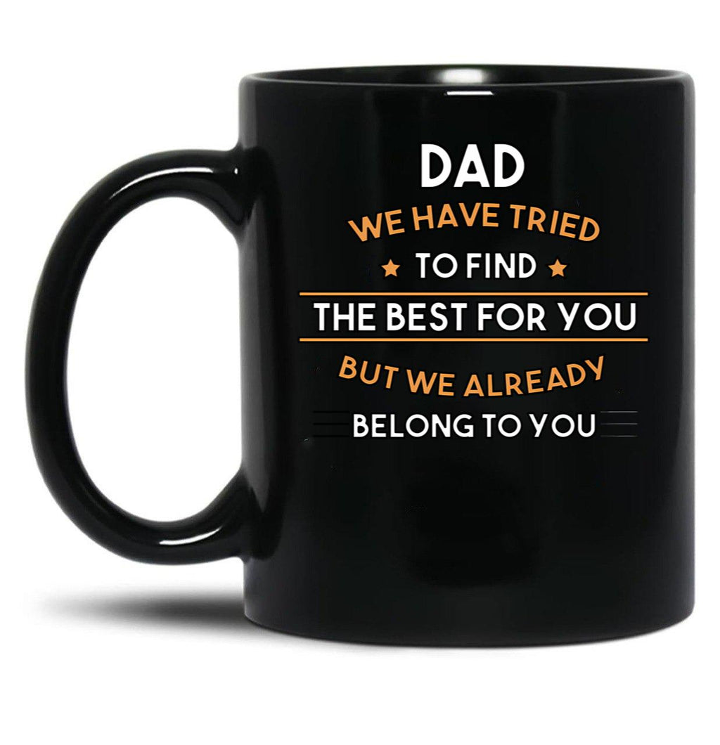 Dad We Have Tried To Find The Best For You But We Already Belong To You (7) Black Coffee Mug