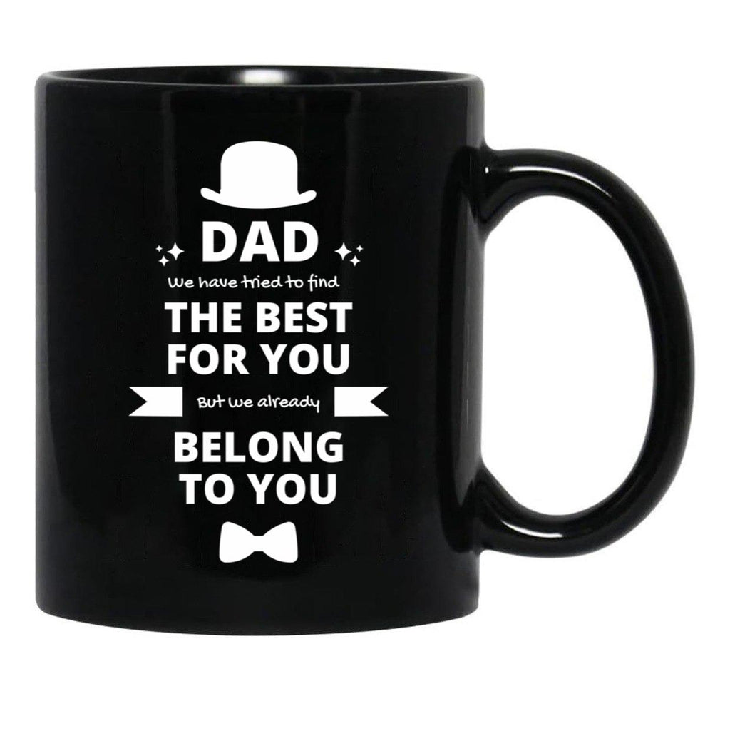 Dad We Have Tried To Find The Best For You But We Already Belong To You (8) Black Coffee Mug - Black