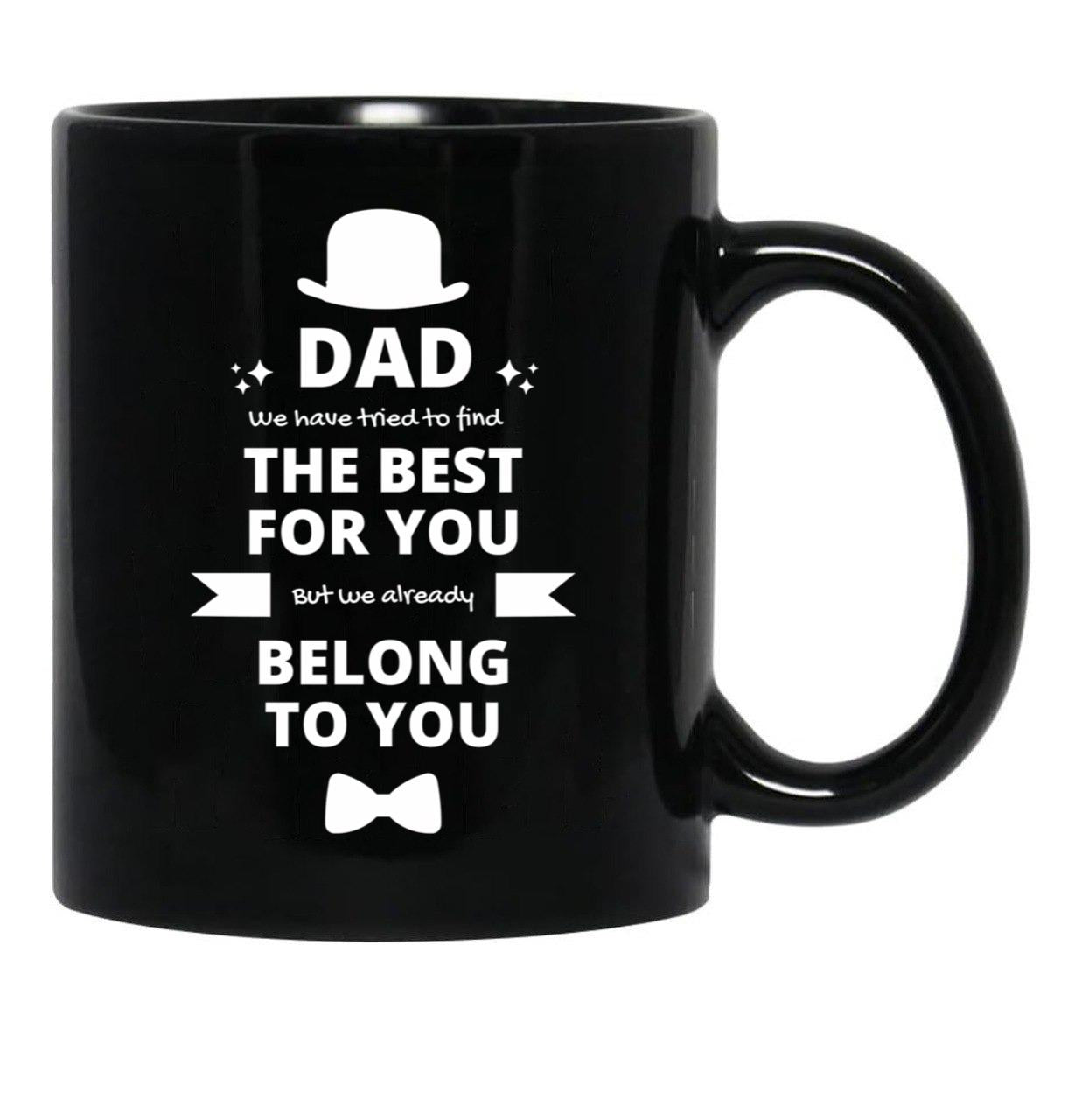 Dad We Have Tried To Find The Best For You But We Already Belong To You (8) Black Coffee Mug - Black