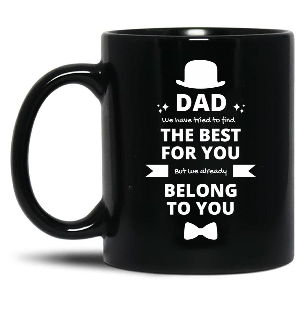 Dad We Have Tried To Find The Best For You But We Already Belong To You (8) Black Coffee Mug