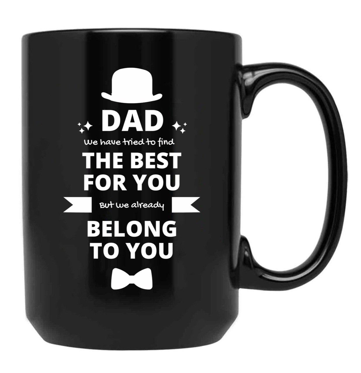 Dad We Have Tried To Find The Best For You But We Already Belong To You (8) Black Coffee Mug - Black