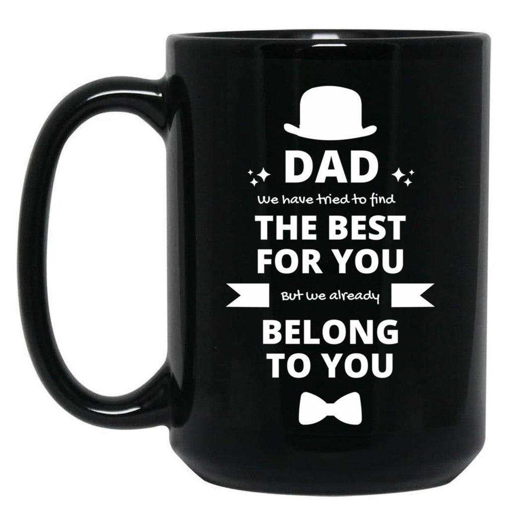 Dad We Have Tried To Find The Best For You But We Already Belong To You (8) Black Coffee Mug
