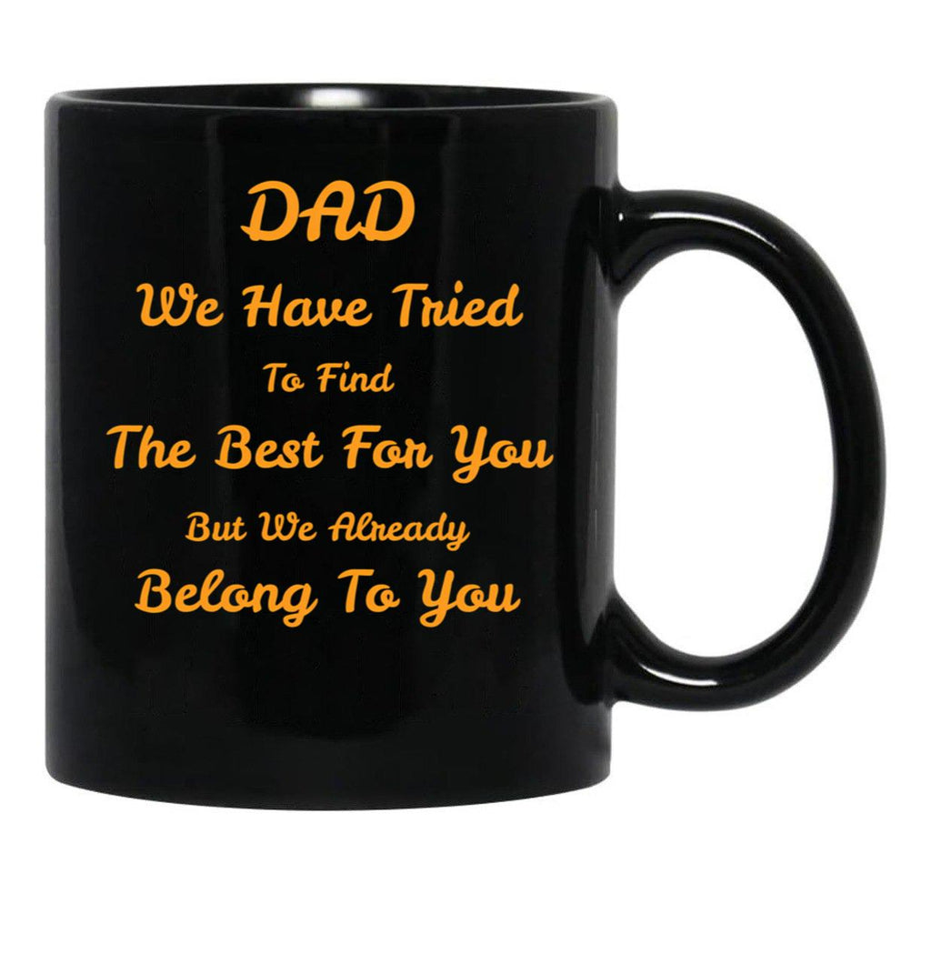Dad We Have Tried To Find The Best For You But We Already Belong To You (9) Black Coffee Mug - Black