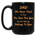 Dad We Have Tried To Find The Best For You But We Already Belong To You (9) Black Coffee Mug