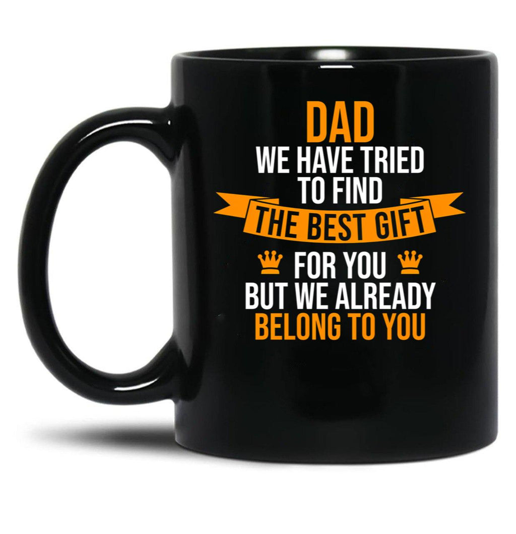 Dad We Have Tried To Find The Best For You But We Already Belong To You Black Coffee Mug