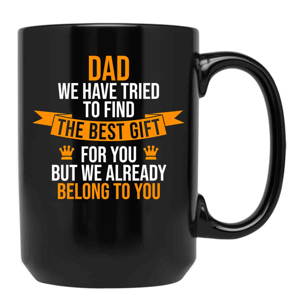 Dad We Have Tried To Find The Best For You But We Already Belong To You Black Coffee Mug - Black