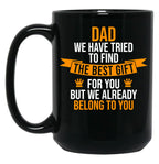 Dad We Have Tried To Find The Best For You But We Already Belong To You Black Coffee Mug