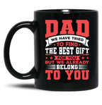 Dad We Have Tried To Find The Best Gift For You But We Already Belong To You Mug Father'S Day Mug Best Fathers Mug Cool Dad Mug Black Coffee Mug