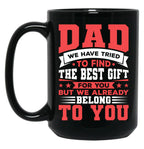 Dad We Have Tried To Find The Best Gift For You But We Already Belong To You Mug Father'S Day Mug Best Fathers Mug Cool Dad Mug Black Coffee Mug