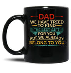 Dad We Have Tried To Find The Best Gift For You But We Already Belong To You (1) Black Coffee Mug