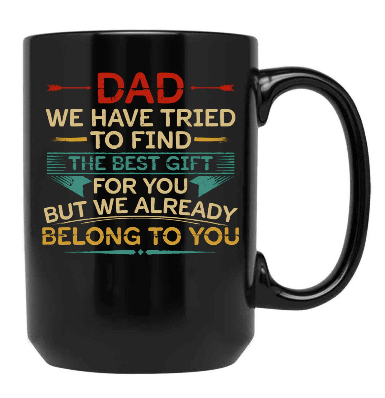 Dad We Have Tried To Find The Best Gift For You But We Already Belong To You (1) Black Coffee Mug - Black