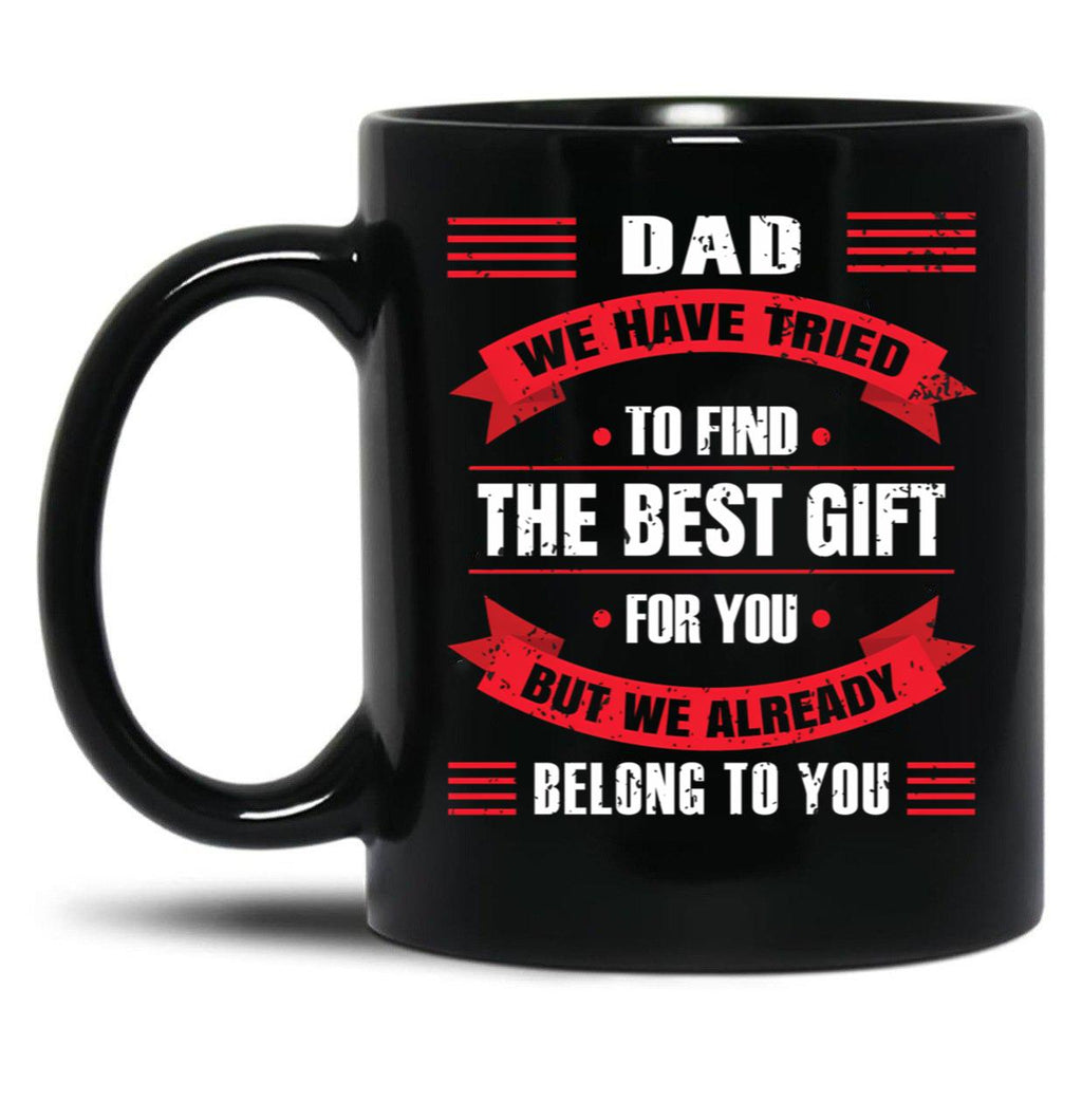 Dad We Have Tried To Find The Best Gift For You But We Already Belong To You (2) Black Coffee Mug