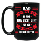 Dad We Have Tried To Find The Best Gift For You But We Already Belong To You (2) Black Coffee Mug