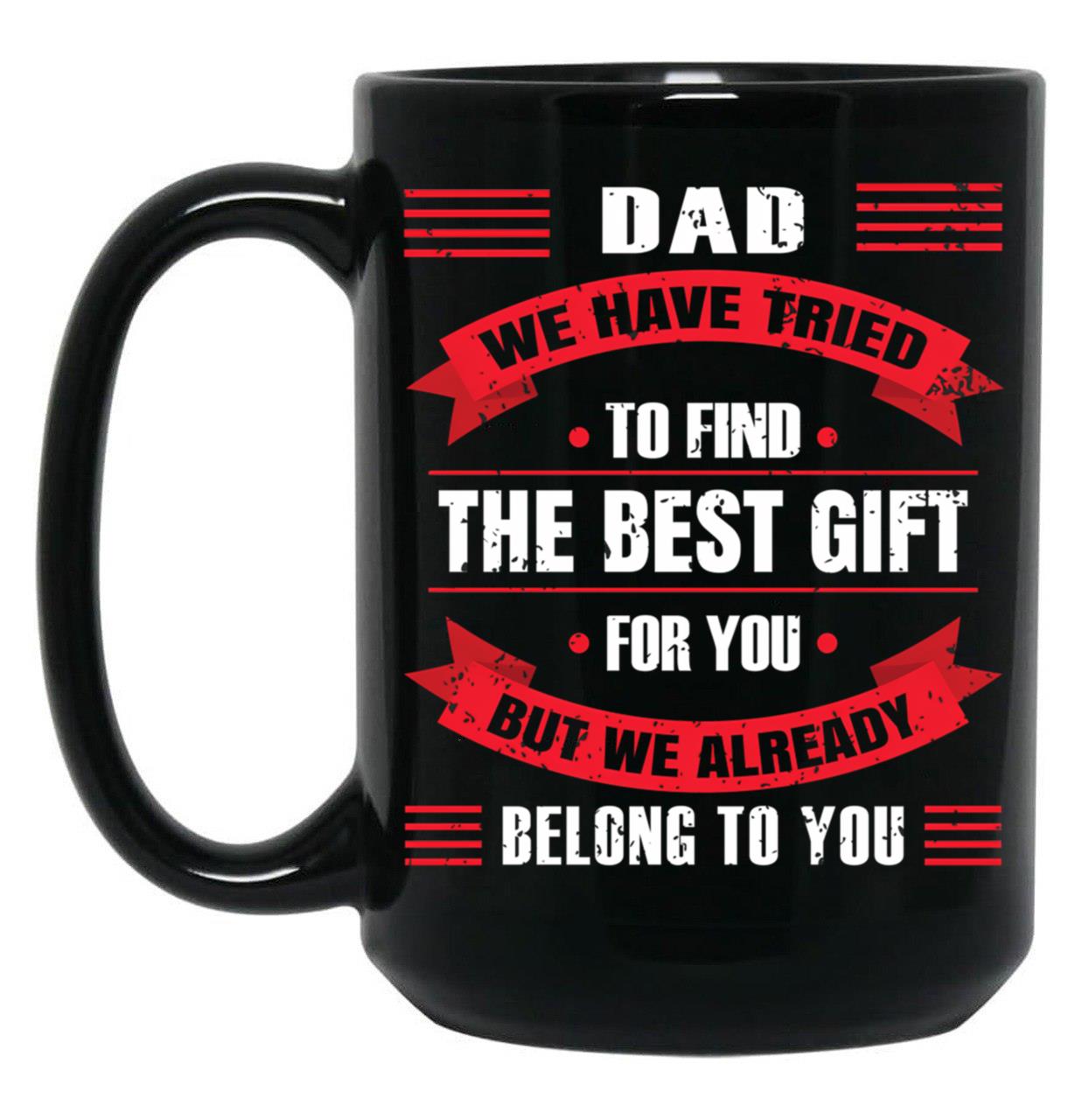 Dad We Have Tried To Find The Best Gift For You But We Already Belong To You (2) Black Coffee Mug
