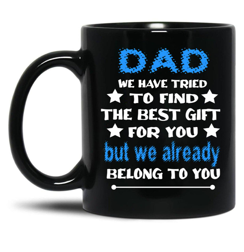 Dad We Have Tried To Find The Best Gift For You But We Already Belong To You (3) Black Coffee Mug