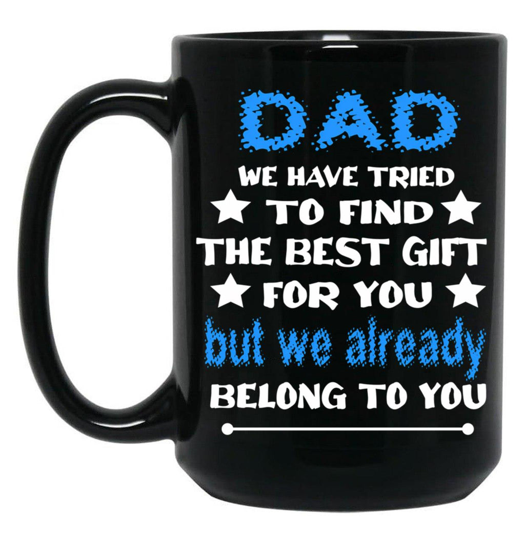 Dad We Have Tried To Find The Best Gift For You But We Already Belong To You (3) Black Coffee Mug
