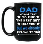 Dad We Have Tried To Find The Best Gift For You But We Already Belong To You (3) Black Coffee Mug