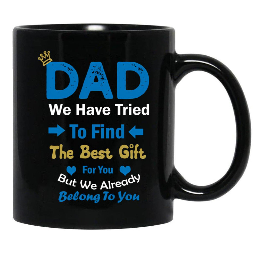 Dad We Have Tried To Find The Best Gift For You But We Already Belong To You (4) Black Coffee Mug - Black