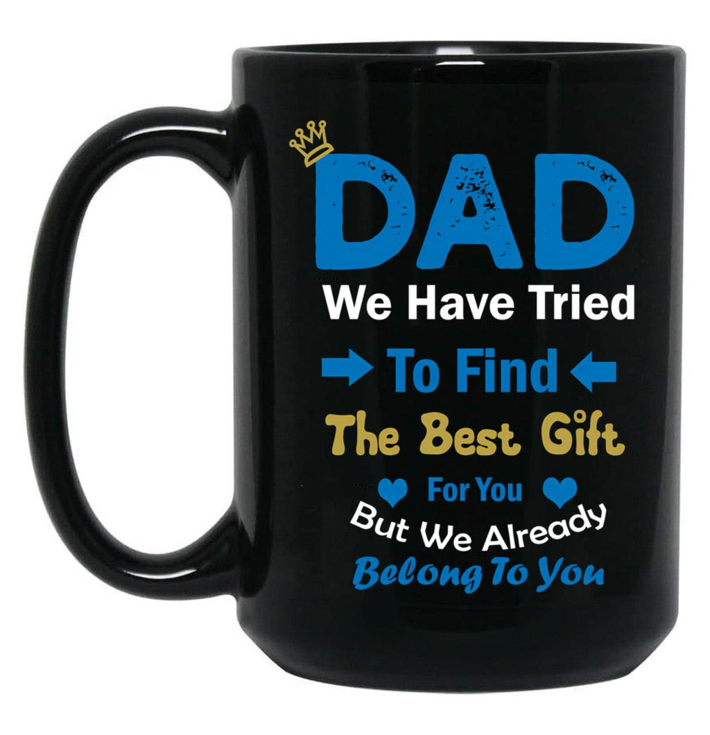 Dad We Have Tried To Find The Best Gift For You But We Already Belong To You (4) Black Coffee Mug
