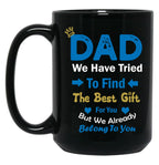 Dad We Have Tried To Find The Best Gift For You But We Already Belong To You (4) Black Coffee Mug