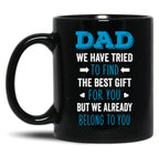 Dad We Have Tried To Find The Best Gift For You But We Already Belong To You (5) Black Coffee Mug