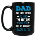 Dad We Have Tried To Find The Best Gift For You But We Already Belong To You (5) Black Coffee Mug