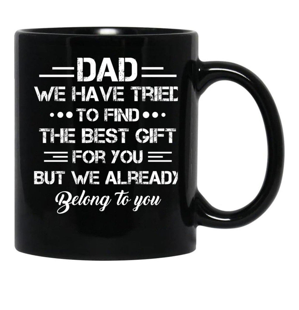 Dad We Have Tried To Find The Best Gift For You But We Already Belong To You Black Coffee Mug - Black