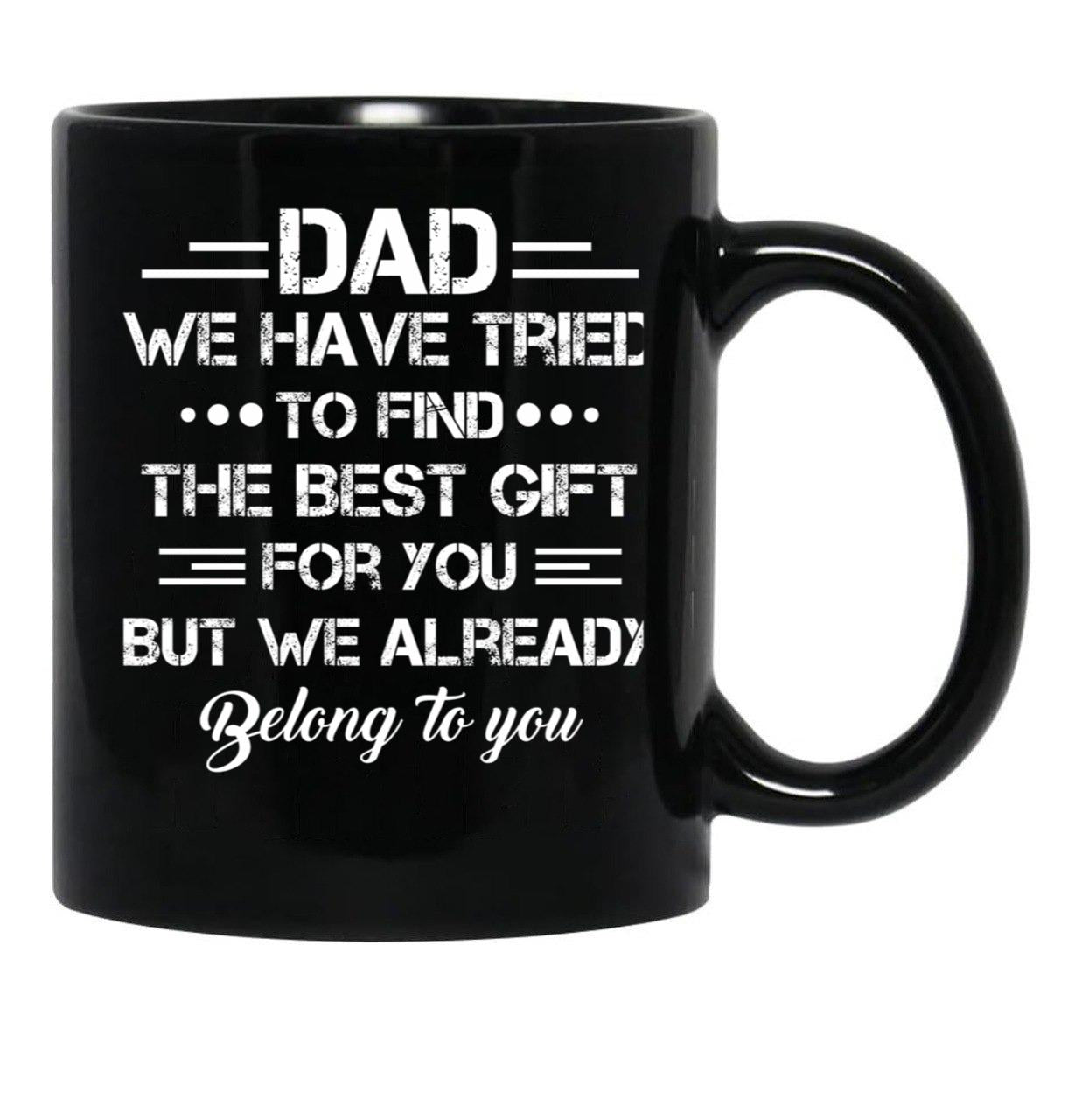 Dad We Have Tried To Find The Best Gift For You But We Already Belong To You Black Coffee Mug - Black