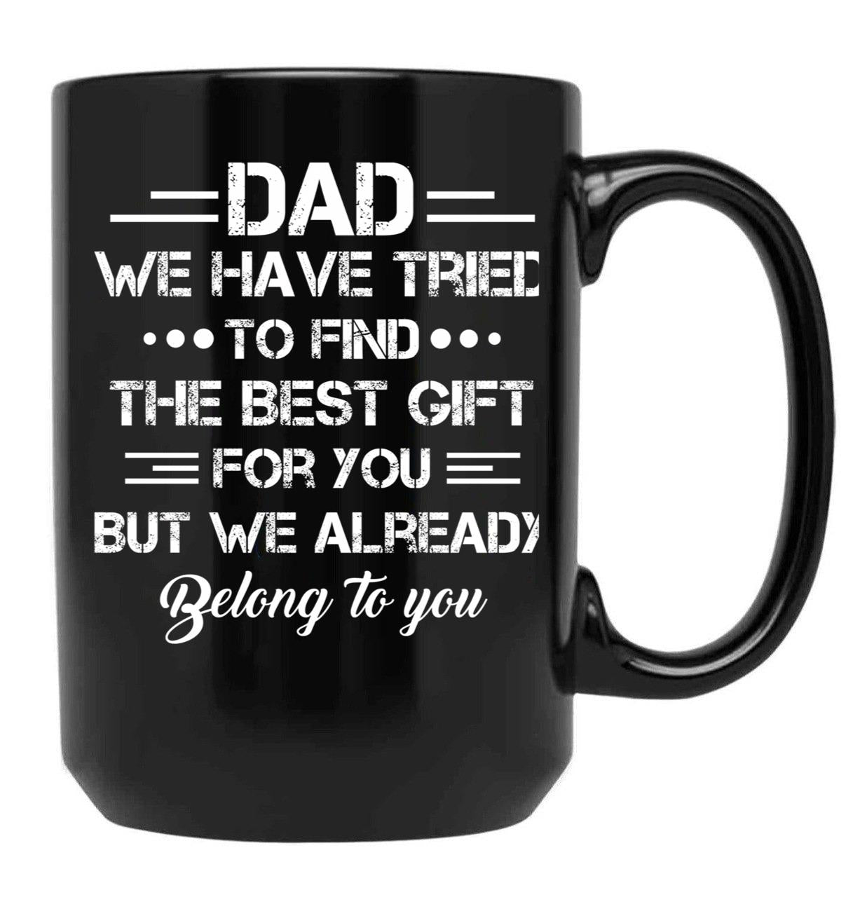 Dad We Have Tried To Find The Best Gift For You But We Already Belong To You Black Coffee Mug - Black