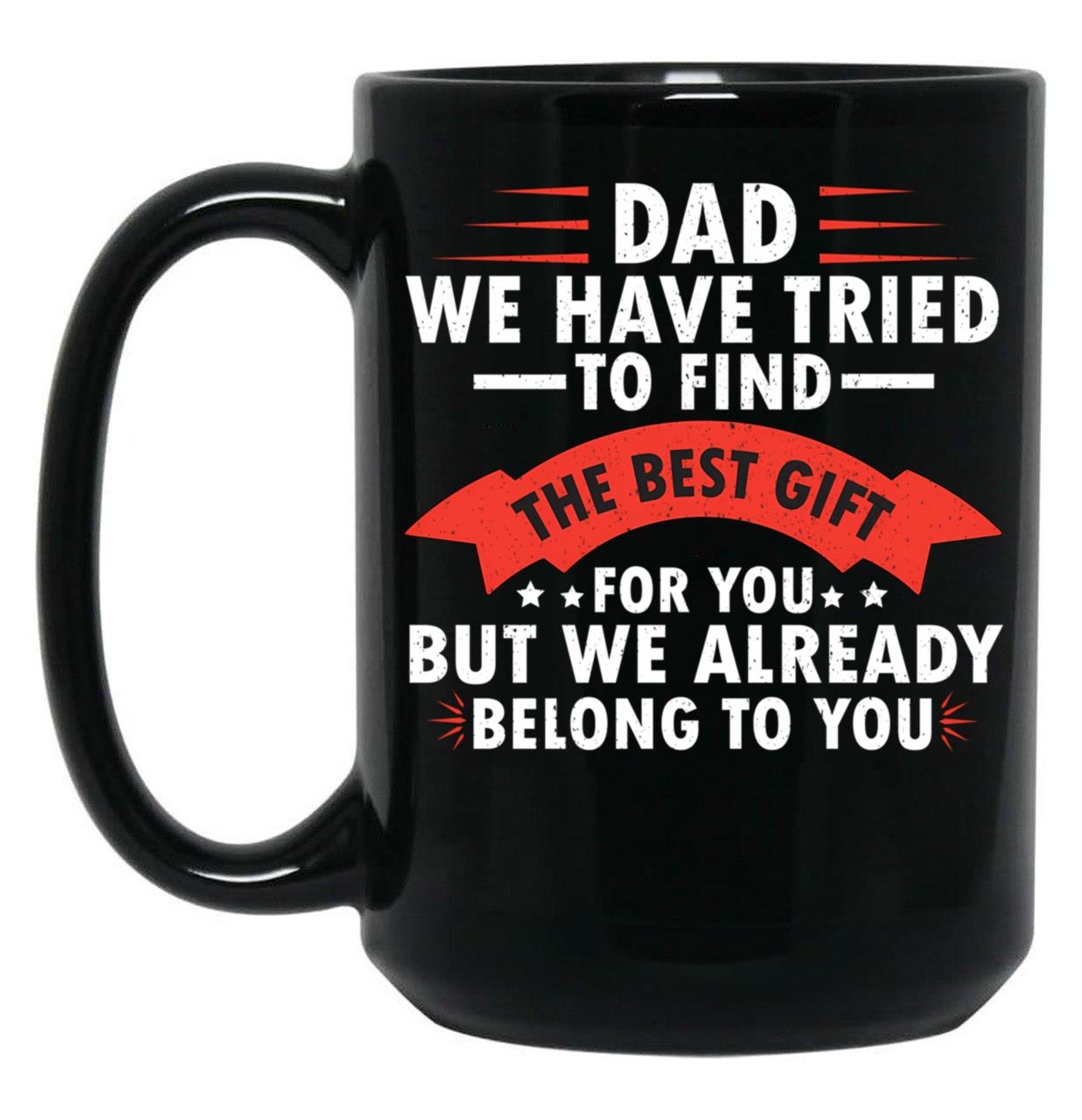 Dad We Have Tried To Find The Best Gift For You Fathers Day Black Coffee Mug