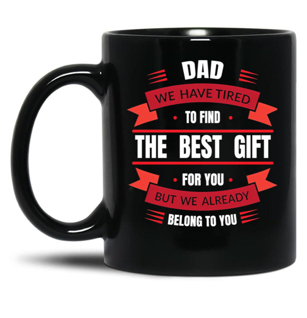 Dad We Have Tried To Find The Best Gift Love Dad Black Coffee Mug