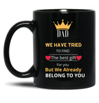 Dad We Have Tried To Find The Best GifMug (1) Black Coffee Mug
