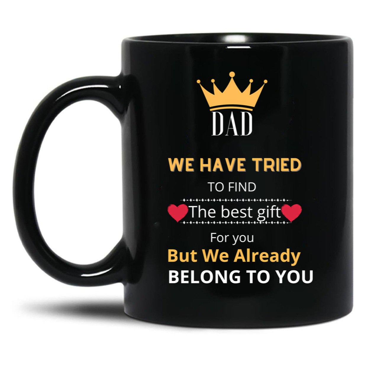 Dad We Have Tried To Find The Best GifMug (1) Black Coffee Mug