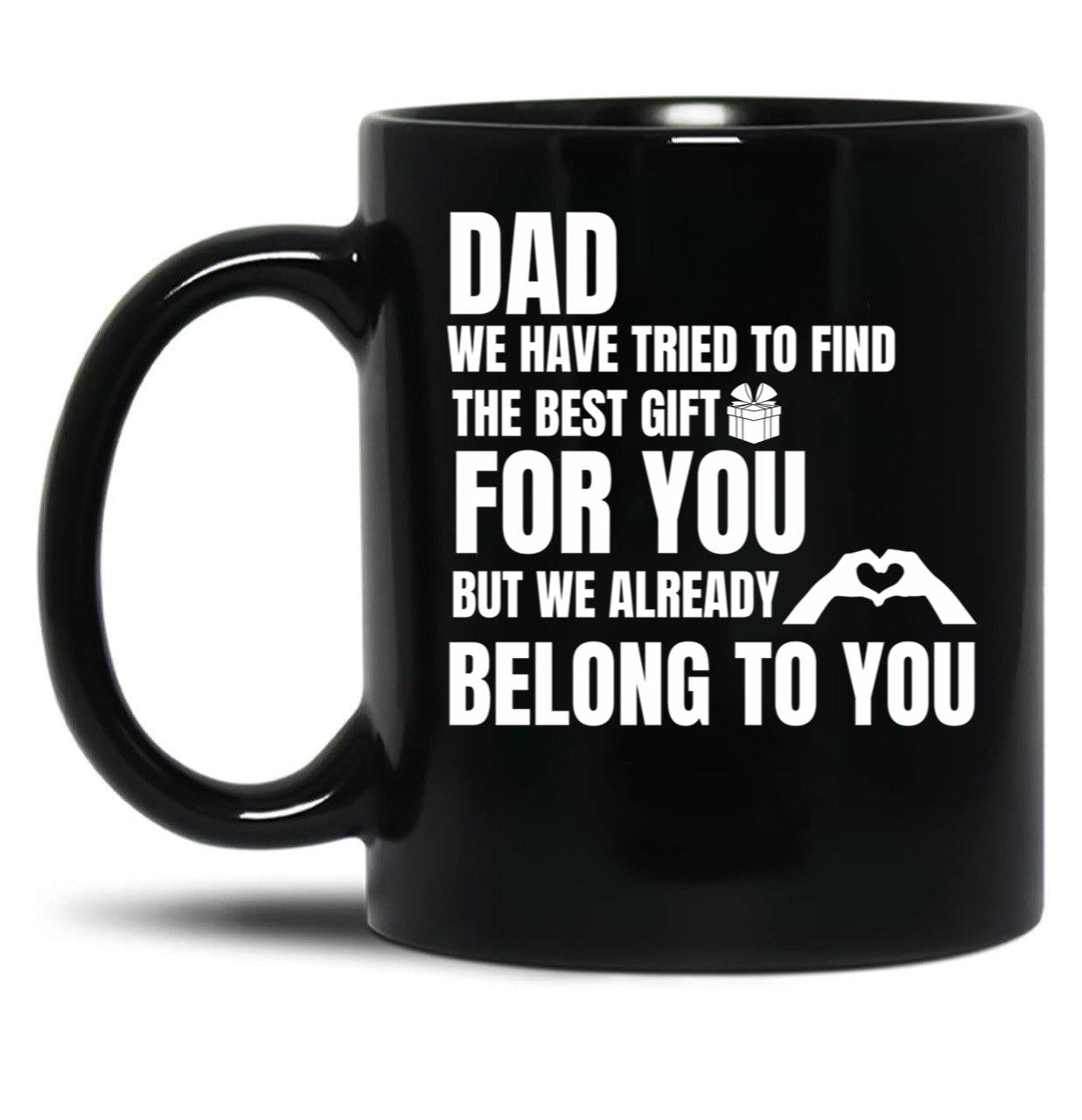 Dad We Have Tried To Find The Best GifMug Black Coffee Mug