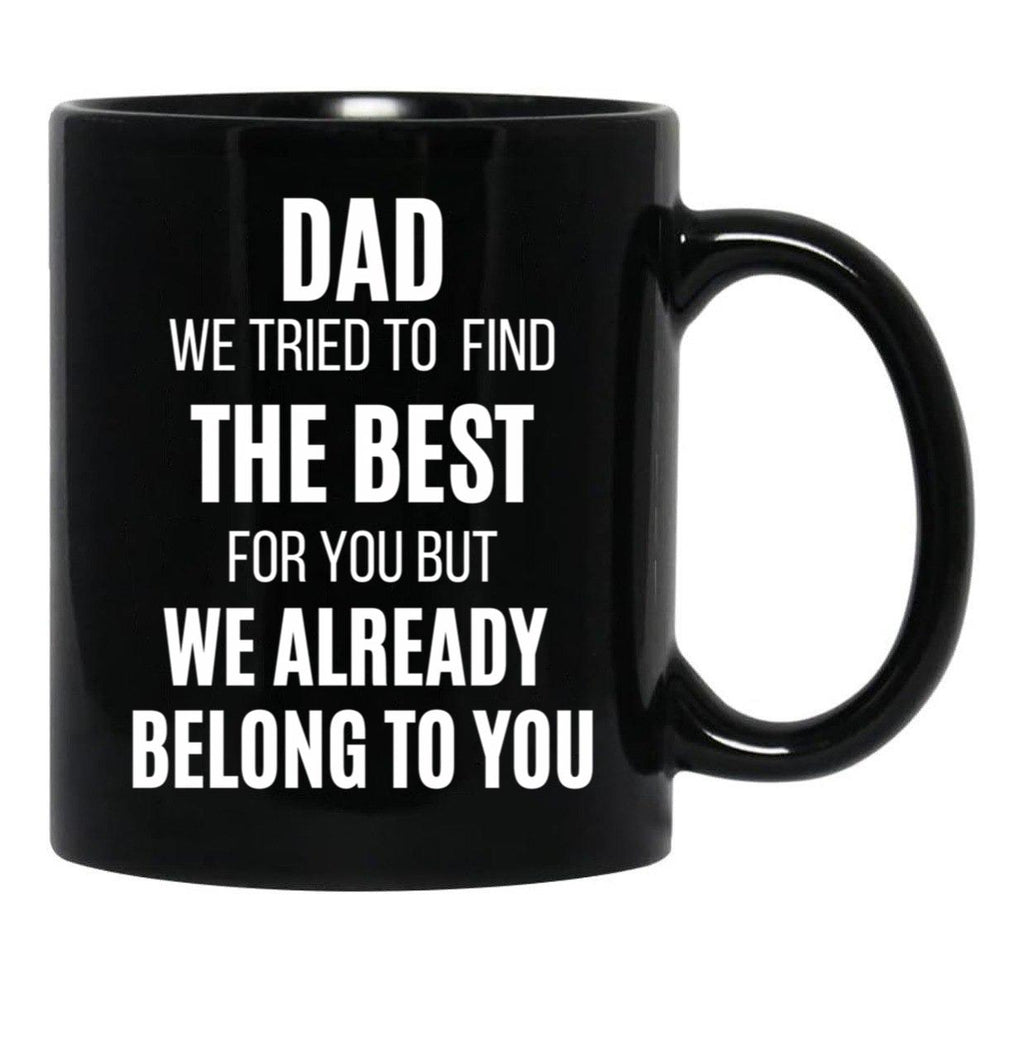 Dad We Tried To Find The Best For You But We Already Belong To You Black Coffee Mug - Black