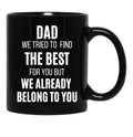 Dad We Tried To Find The Best For You But We Already Belong To You Black Coffee Mug - Black