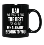 Dad We Tried To Find The Best For You But We Already Belong To You Black Coffee Mug - Black