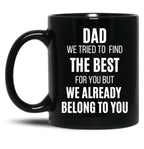 Dad We Tried To Find The Best For You But We Already Belong To You Black Coffee Mug