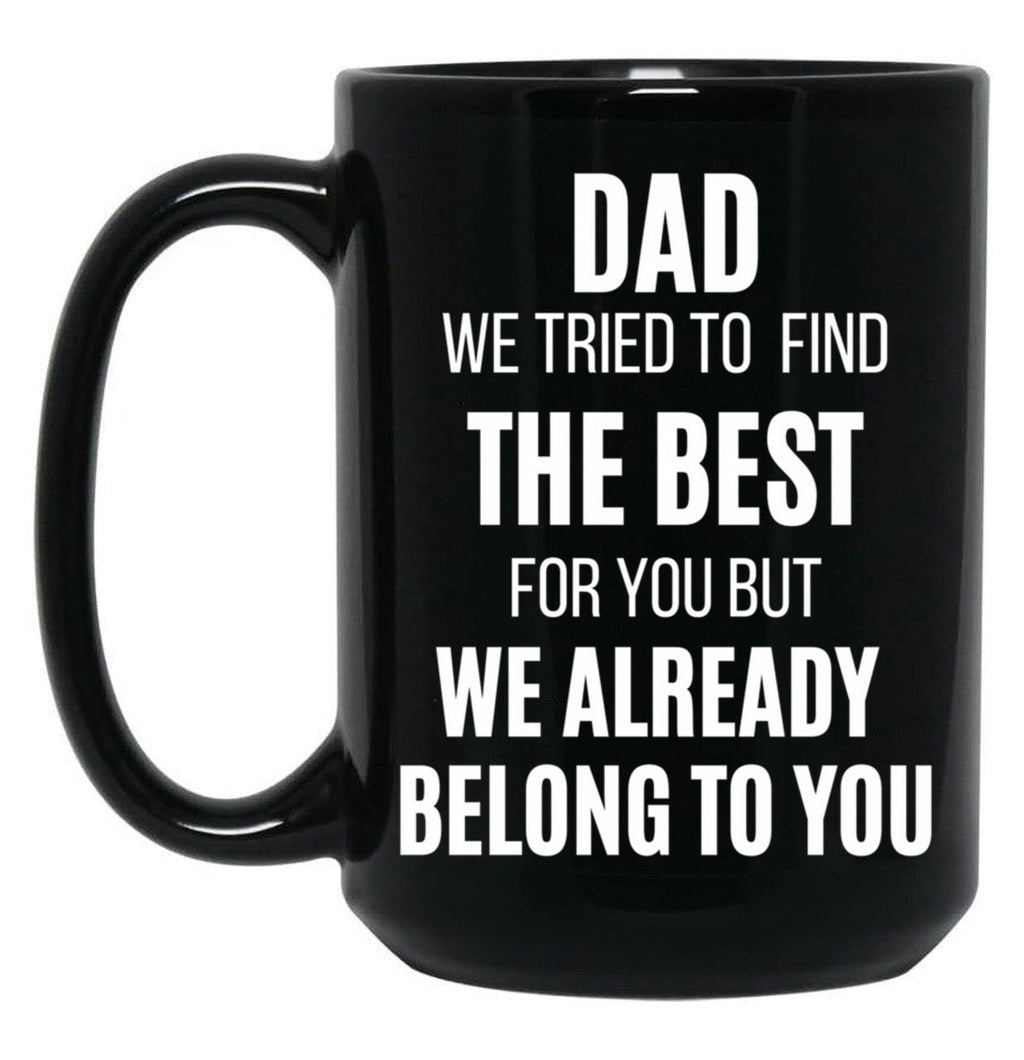 Dad We Tried To Find The Best For You But We Already Belong To You Black Coffee Mug