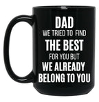 Dad We Tried To Find The Best For You But We Already Belong To You Black Coffee Mug