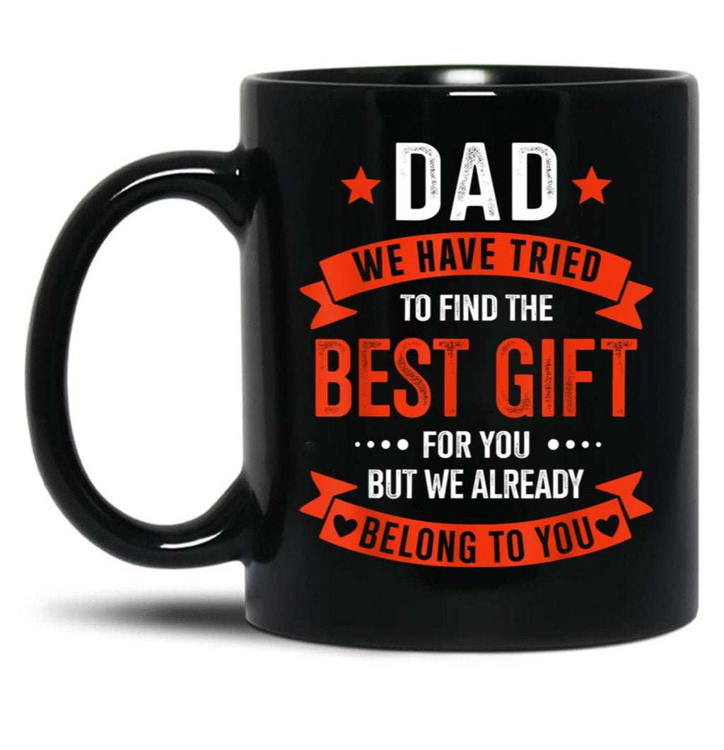 Dad We Tried To Find The Best Gift For You But We Already Belong To You Black Coffee Mug