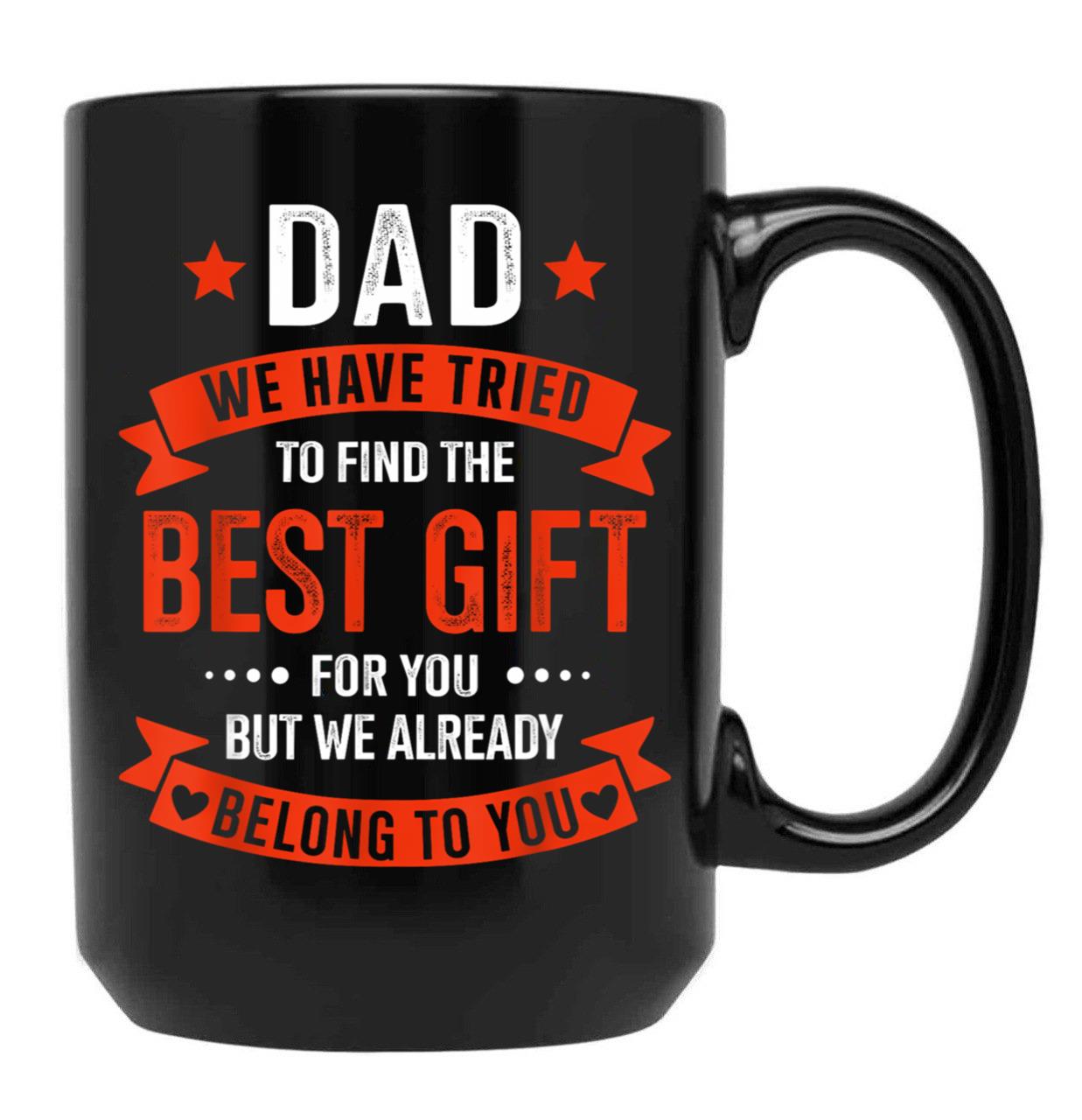 Dad We Tried To Find The Best Gift For You But We Already Belong To You Black Coffee Mug - Black